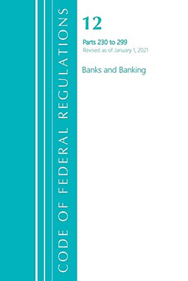 Code Of Federal Regulations, Title 12 Banks And Banking 230-299, Revised As Of January 1, 2021