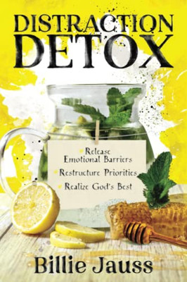 Distraction Detox: Release Emotional Barriers, Restructure Priorities, And Realize God'S Best.