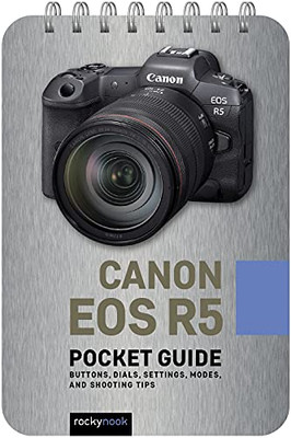 Canon Eos R5: Pocket Guide: Buttons, Dials, Settings, Modes, And Shooting Tips (Pocket Guides)