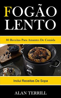 Fogão Lento: 80 Receitas Para Amantes De Comida (Inclui Receitas De Sopa) (Portuguese Edition)