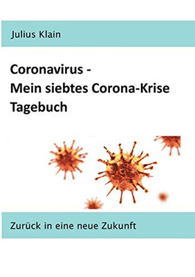Coronavirus - Mein Siebtes Corona-Krise Tagebuch: Zurück In Eine Neue Zukunft (German Edition)