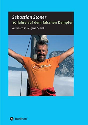30 Jahre Auf Dem Falschen Dampfer: Aufbruch Ins Eigene Selbst (German Edition) - 9783347219236