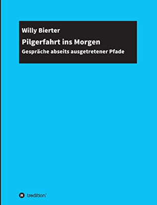 Pilgerfahrt Ins Morgen: Gespräche Abseits Ausgetretener Pfade (German Edition) - 9783347184220