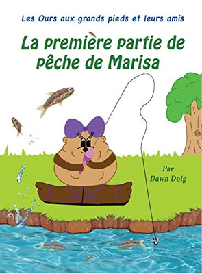 La Premier Voyage De Pêche De Marisa: Les Ours Aux Grands Pieds Et Leurs Amis (French Edition)
