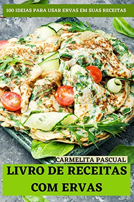 Livro De Receitas Com Ervas: 100 Ideias Para Usar Ervas Em Suas Receitas (Portuguese Edition)