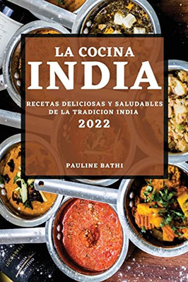 La Cocina India 2022: Recetas Deliciosas Y Saludables De La Tradicion India (Spanish Edition)