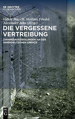 Die Vergessene Vertreibung: Zwangsaussiedlungen An Der Innerdeutschen Grenze (German Edition)