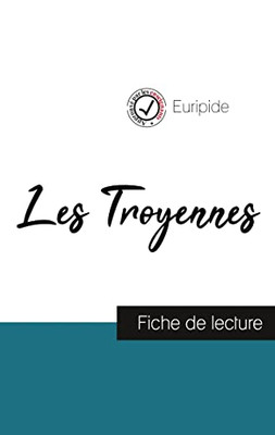 Les Troyennes De Euripide (Fiche De Lecture Et Analyse Complète De L'Oeuvre) (French Edition)