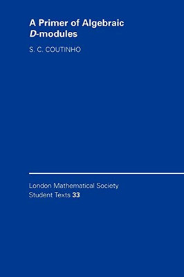 A Primer Of Algebraic D-Modules (London Mathematical Society Student Texts, Series Number 33)