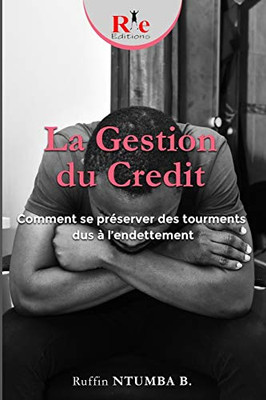 La Gestion Du Credit: Comment Se Préserver Des Tourments Dus À LEndettement (French Edition)