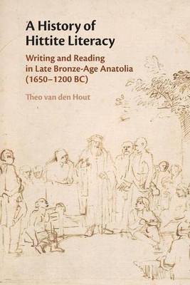 A History Of Hittite Literacy: Writing And Reading In Late Bronze-Age Anatolia (16501200 Bc)