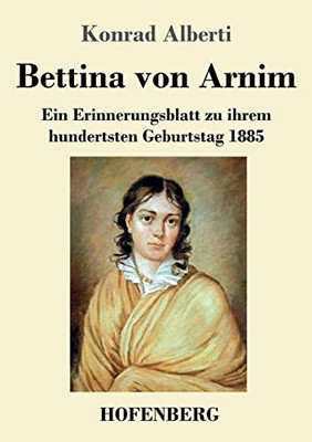 Bettina Von Arnim: Ein Erinnerungsblatt Zu Ihrem Hundertsten Geburtstag 1885 (German Edition)