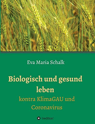 Biologisch Und Gesund Leben: Kontra Klimagau Und Coronavirus (German Edition) - 9783347080539