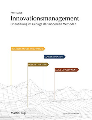 Kompass Innovationsmanagement: Orientierung Im Gebirge Der Modernen Methoden (German Edition)