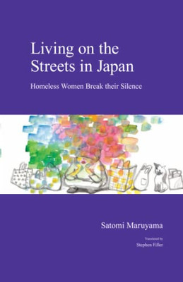 Living On The Streets In Japan: Homeless Women Break Their Silence (Japanese Society Series)