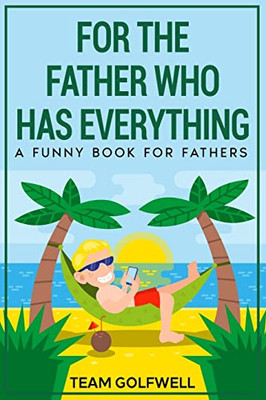 For The Father Who Has Everything: A Funny Book For Fathers (For Someone Who Has Everything)