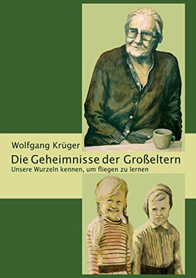 Die Geheimnisse Der Großeltern: Unsere Wurzeln Kennen, Um Fliegen Zu Lernen (German Edition)