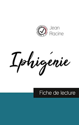 Iphigénie De Jean Racine (Fiche De Lecture Et Analyse Complète De L'Oeuvre) (French Edition)