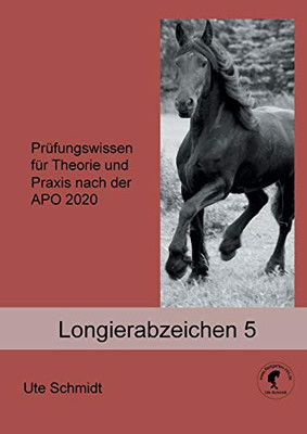 Longierabzeichen 5: Prüfungswissen Für Theorie Und Praxis Nach Der Apo 2020 (German Edition)