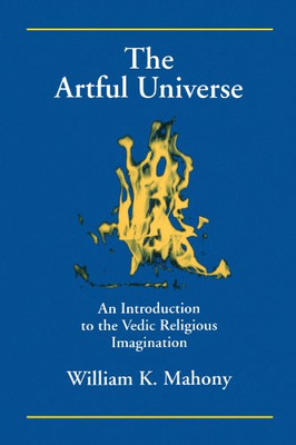 The Artful Universe: An Introduction to the Vedic Religious Imagination (S U N Y Series in Hindu Studies)