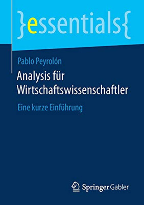 Analysis Für Wirtschaftswissenschaftler: Eine Kurze Einführung (Essentials) (German Edition)