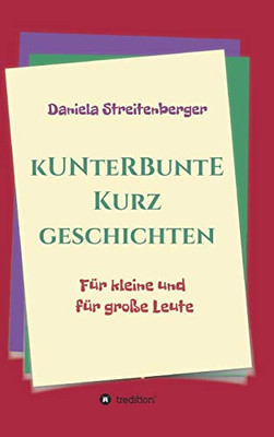 Kunterbunte Kurzgeschichten: Für Kleine Und Für Große Leute (German Edition) - 9783347094246