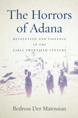 The Horrors Of Adana: Revolution And Violence In The Early Twentieth Century - 9781503631021