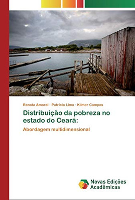 Distribuição Da Pobreza No Estado Do Ceará:: Abordagem Multidimensional (Portuguese Edition)