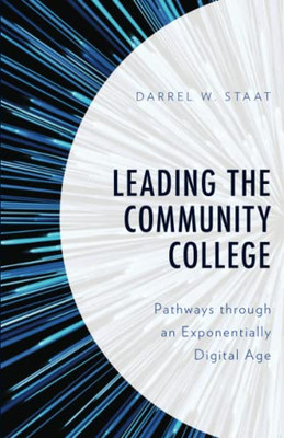 Leading The Community College: Pathways Through An Exponentially Digital Age - 9781475865301