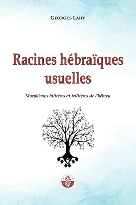 Racines Hébraïques Usuelles: Morphèmes Bilitères Et Trilitères De LHébreu (French Edition)