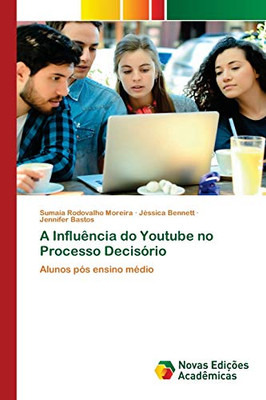 A Influência Do Youtube No Processo Decisório: Alunos Pós Ensino Médio (Portuguese Edition)