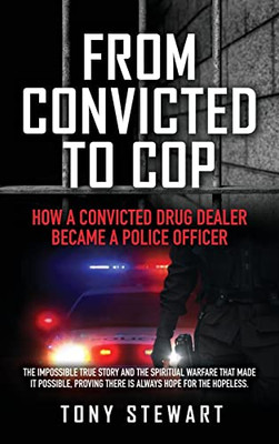From Convicted To Cop: How A Convicted Drug Dealer Became A Police Officer - 9781662843839