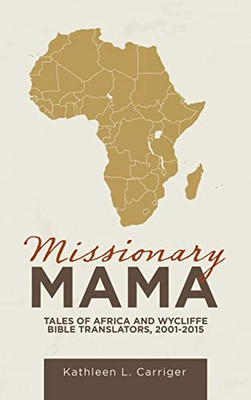 Missionary Mama: Tales Of Africa And Wycliffe Bible Translators, 2001-2015 - 9781664254961