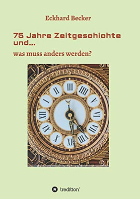 75 Jahre Zeitgeschichte Und...: ...Was Muss Anders Werden (German Edition) - 9783347091542