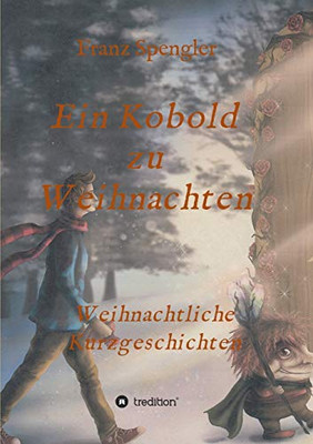Ein Kobold Zu Weihnachten: Weihnachtliche Kurzgeschichten (German Edition) - 9783347220669