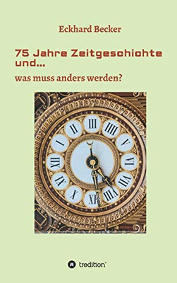 75 Jahre Zeitgeschichte Und...: ...Was Muss Anders Werden (German Edition) - 9783347091559