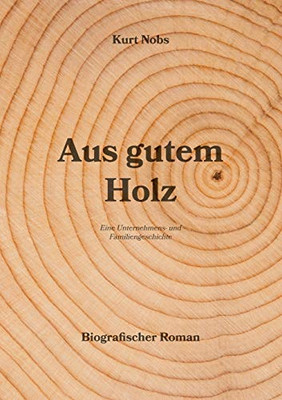 Aus Gutem Holz: Eine Unternehmens- Und Familiengeschichte (German Edition) - 9783347184091