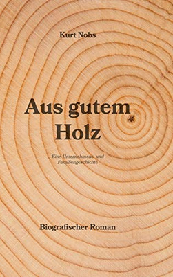 Aus Gutem Holz: Eine Unternehmens- Und Familiengeschichte (German Edition) - 9783347184107