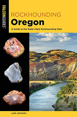 Rockhounding Oregon: A Guide To The State'S Best Rockhounding Sites (Rockhounding Series)