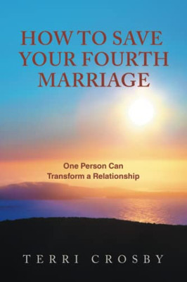 How To Save Your Fourth Marriage: One Person Can Transform A Relationship - 9781982278359
