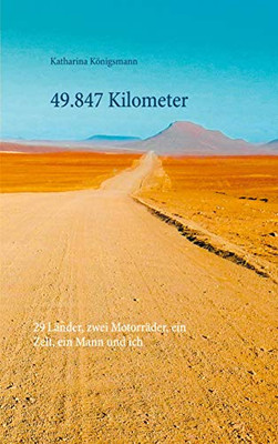 49.847 Kilometer: 29 Länder, Zwei Motorräder, Ein Zelt, Ein Mann Und Ich (German Edition)