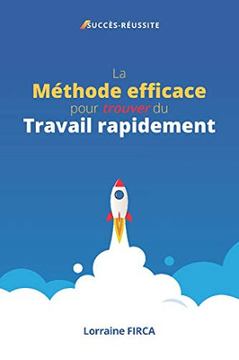 La Méthode Efficace Pour Trouver Du Travail Rapidement (Succès-Réussite) (French Edition)
