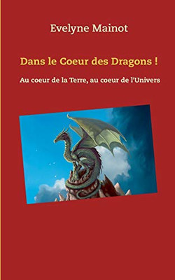 Dans Le Coeur Des Dragons !: Au Coeur De La Terre, Au Coeur De L'Univers (French Edition)