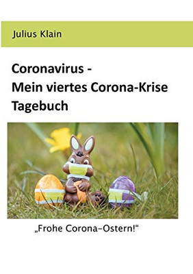Coronavirus - Mein Viertes Corona-Krise Tagebuch: "Frohe Corona-Ostern!" (German Edition)