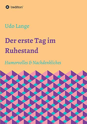 Der Erste Tag Im Ruhestand: Humorvolles & Nachdenkliches (German Edition) - 9783347082304