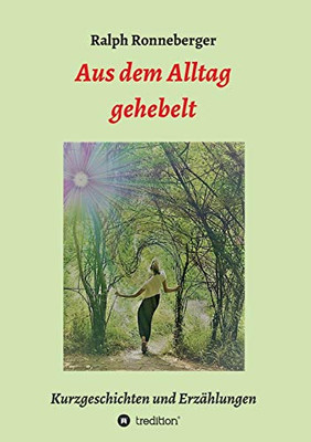 Aus Dem Alltag Gehebelt: Kurzgeschichten Und Erzählungen (German Edition) - 9783347035652