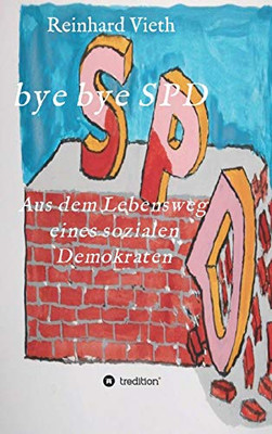 Bye Bye Spd: Aus Dem Lebensweg Eines Sozialen Demokraten (German Edition) - 9783347078390