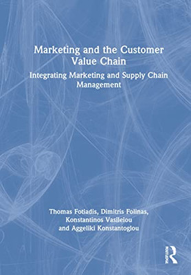Marketing And The Customer Value Chain: Integrating Marketing And Supply Chain Management
