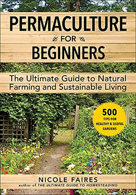 Permaculture For Beginners: The Ultimate Guide To Natural Farming And Sustainable Living