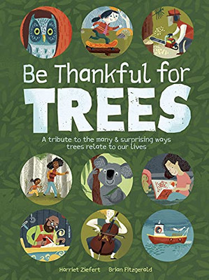 Be Thankful For Trees: A Tribute To The Many & Surprising Ways Trees Relate To Our Lives